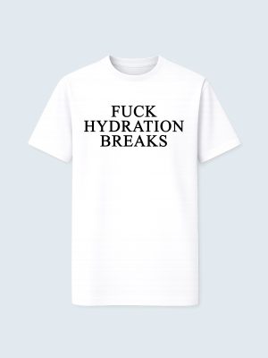 T-shirt, Fuck Hydration Breaks